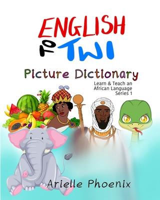 English to Twi Bilingual Picture Dictionary : (Learn & Teach An African Language)